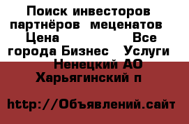 Поиск инвесторов, партнёров, меценатов › Цена ­ 2 000 000 - Все города Бизнес » Услуги   . Ненецкий АО,Харьягинский п.